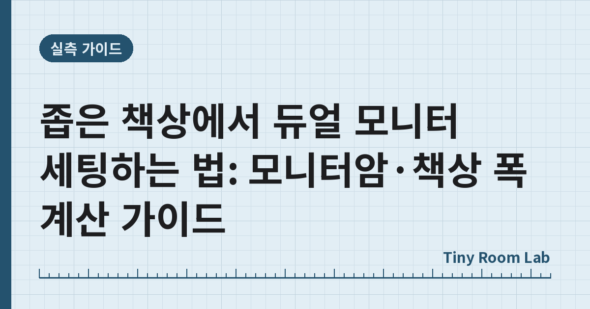 좁은 책상에서 듀얼 모니터 세팅하는 법: 모니터암·책상 폭 계산 가이드